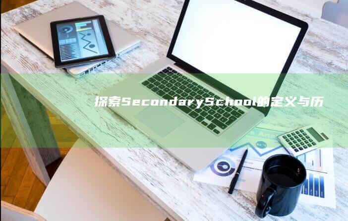 探索Secondary School的定义与历史：从中学教育到个人发展的桥梁